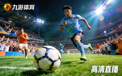 九游体育高清直播画面，足球比赛现场